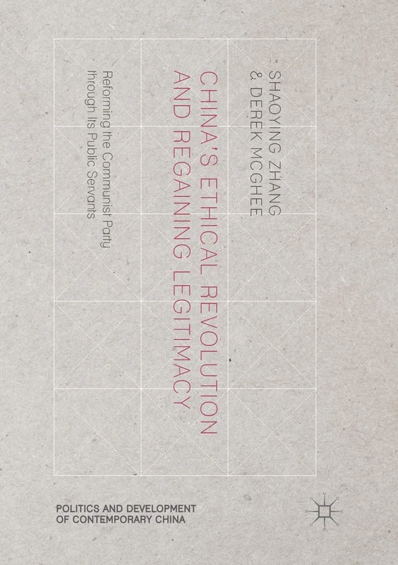 China’s Ethical Revolution and Regaining Legitimacy: Reforming the Communist Party through Its Public Servants (Politics and Development of Contemporary China)