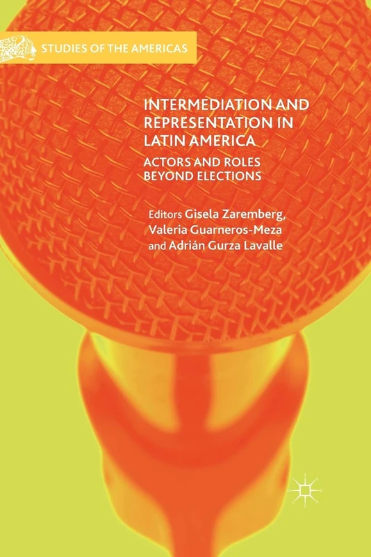 Intermediation and Representation in Latin America: Actors and Roles Beyond Elections (Studies of the Americas)