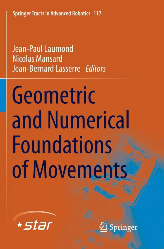 Geometric and Numerical Foundations of Movements: 117 (Springer Tracts in Advanced Robotics, 117)