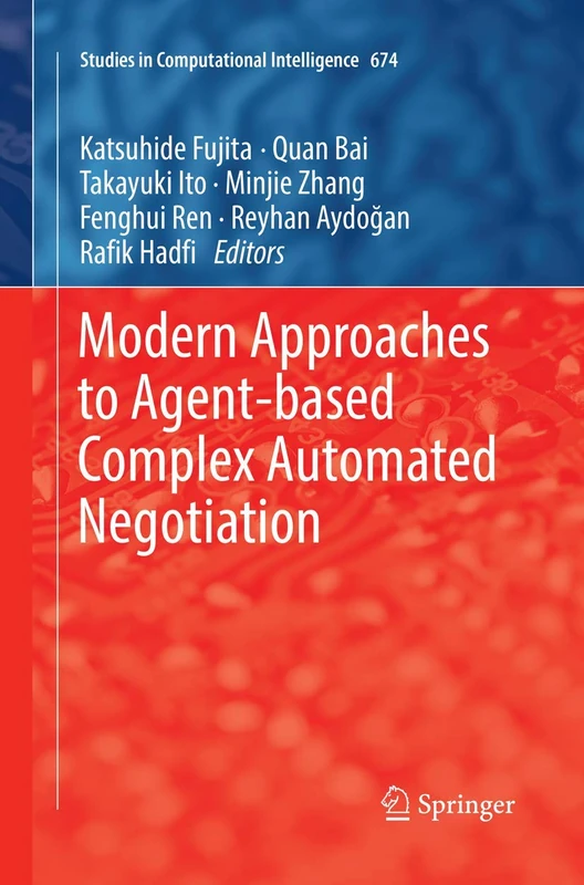 Modern Approaches to Agent-based Complex Automated Negotiation: 674 (Studies in Computational Intelligence, 674)