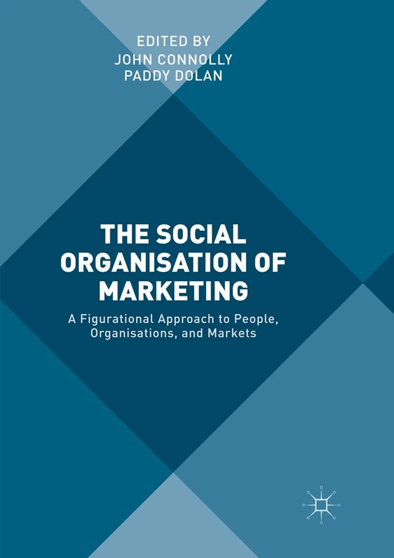 The Social Organisation of Marketing: A Figurational Approach to People, Organisations, and Markets