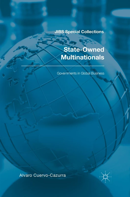 State-Owned Multinationals: Governments in Global Business (JIBS Special Collections)