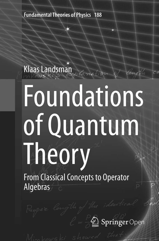 Foundations of Quantum Theory: From Classical Concepts to Operator Algebras: 188 (Fundamental Theories of Physics, 188)