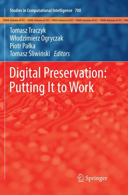 Digital Preservation: Putting It to Work: 700 (Studies in Computational Intelligence, 700)