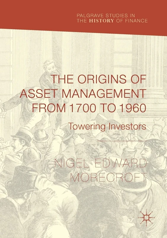 The Origins of Asset Management from 1700 to 1960: Towering Investors (Palgrave Studies in the History of Finance)