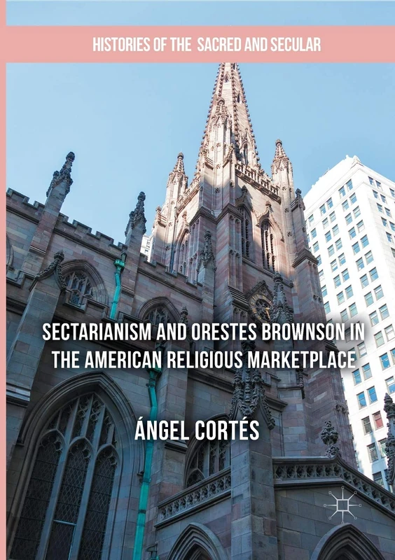 Sectarianism and Orestes Brownson in the American Religious Marketplace (Histories of the Sacred and Secular, 1700–2000) - Image 1
