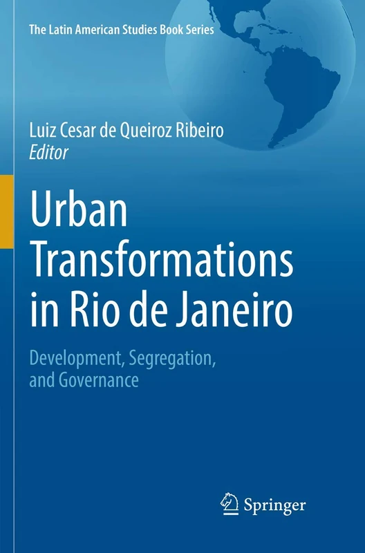 Urban Transformations in Rio de Janeiro: Development, Segregation, and Governance (The Latin American Studies Book Series)