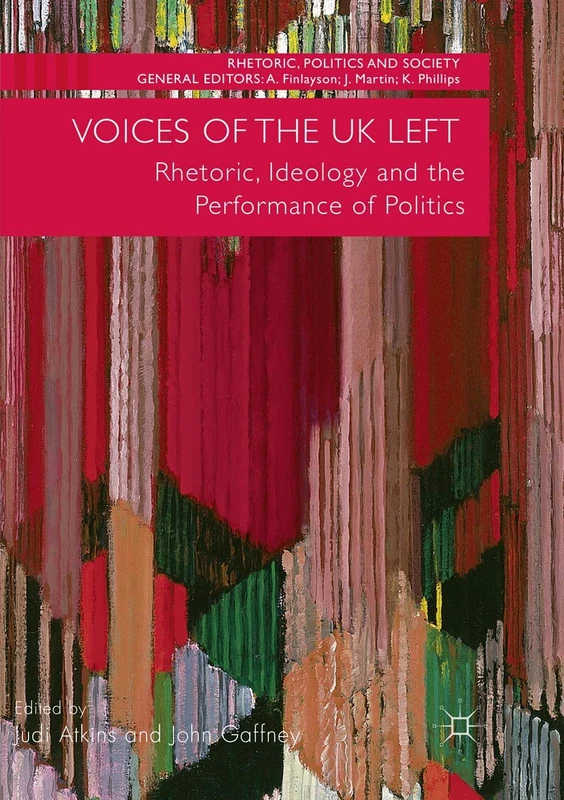Voices of the UK Left: Rhetoric, Ideology and the Performance of Politics (Rhetoric, Politics and Society)