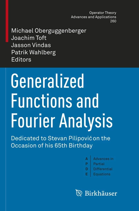Generalized Functions and Fourier Analysis: Dedicated to Stevan Pilipović on the Occasion of his 65th Birthday: 260 (Operator Theory: Advances and Applications, 260)