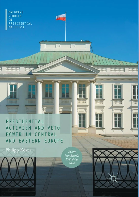 Presidential Activism and Veto Power in Central and Eastern Europe (Palgrave Studies in Presidential Politics)