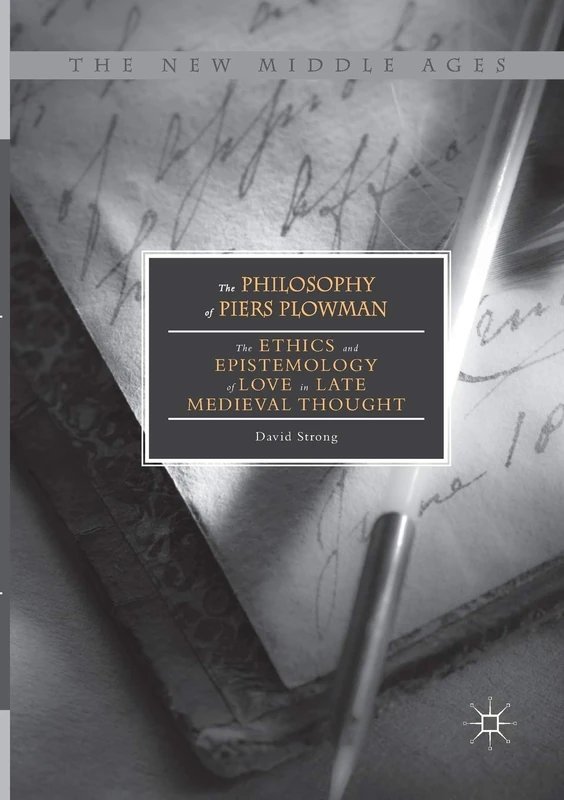 The Philosophy of Piers Plowman: The Ethics and Epistemology of Love in Late Medieval Thought (The New Middle Ages)