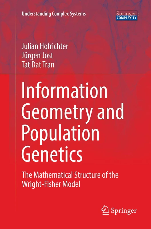 Information Geometry and Population Genetics: The Mathematical Structure of the Wright-Fisher Model (Understanding Complex Systems)