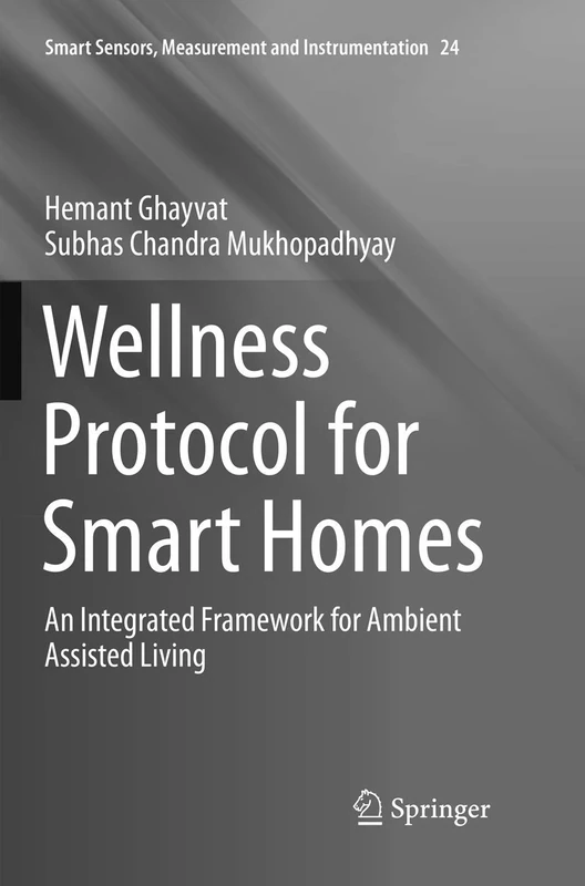 Wellness Protocol for Smart Homes: An Integrated Framework for Ambient Assisted Living: 24 (Smart Sensors, Measurement and Instrumentation, 24)
