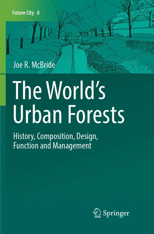 The World’s Urban Forests: History, Composition, Design, Function and Management: 8 (Future City, 8)