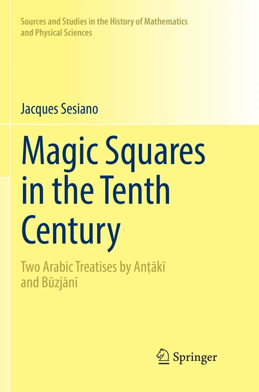Magic Squares in the Tenth Century: Two Arabic Treatises by Anṭākī and Būzjānī (Sources and Studies in the History of Mathematics and Physical Sciences)