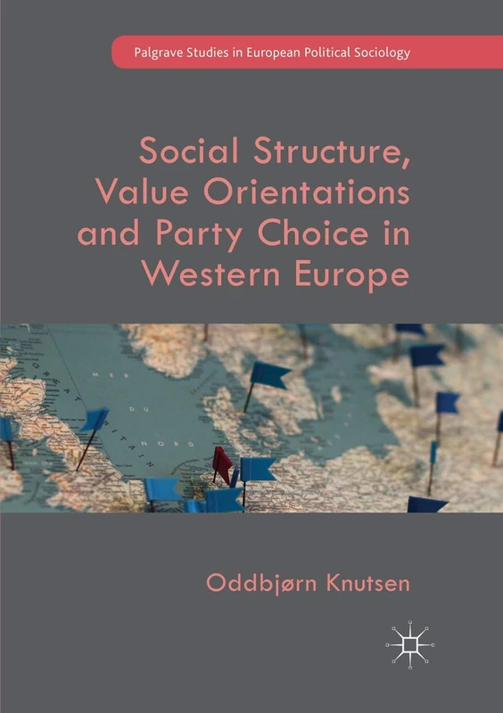 Social Structure, Value Orientations and Party Choice in Western Europe (Palgrave Studies in European Political Sociology)