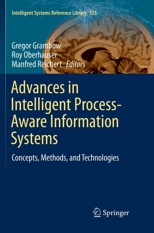 Advances in Intelligent Process-Aware Information Systems: Concepts, Methods, and Technologies: 123 (Intelligent Systems Reference Library, 123)