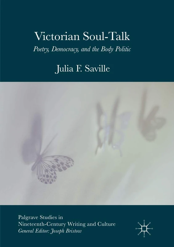 Victorian Soul-Talk: Poetry, Democracy, and the Body Politic (Palgrave Studies in Nineteenth-Century Writing and Culture)