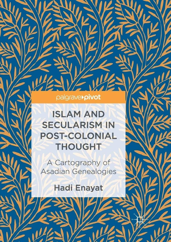 Islam and Secularism in Post-Colonial Thought: A Cartography of Asadian Genealogies
