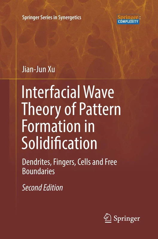 Interfacial Wave Theory of Pattern Formation in Solidification: Dendrites, Fingers, Cells and Free Boundaries (Springer Series in Synergetics)