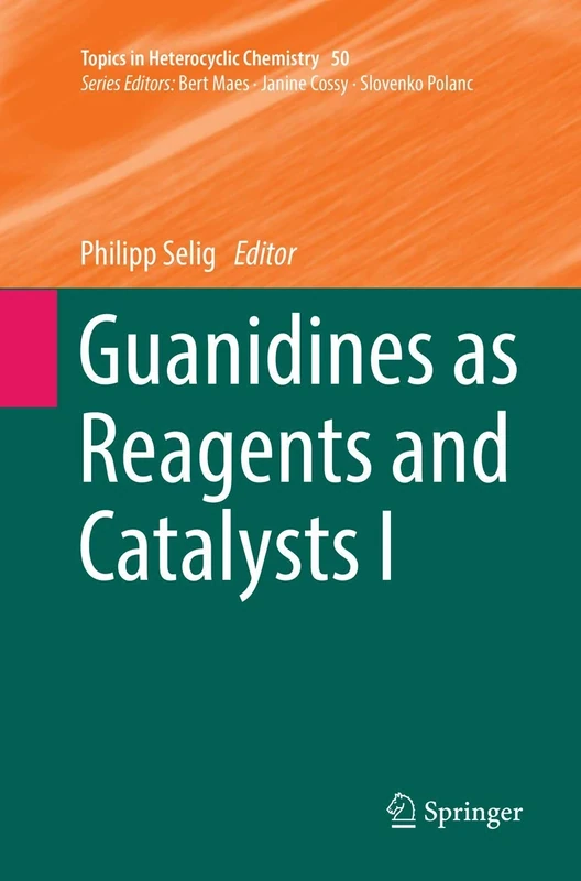 Guanidines as Reagents and Catalysts I: 50 (Topics in Heterocyclic Chemistry, 50)