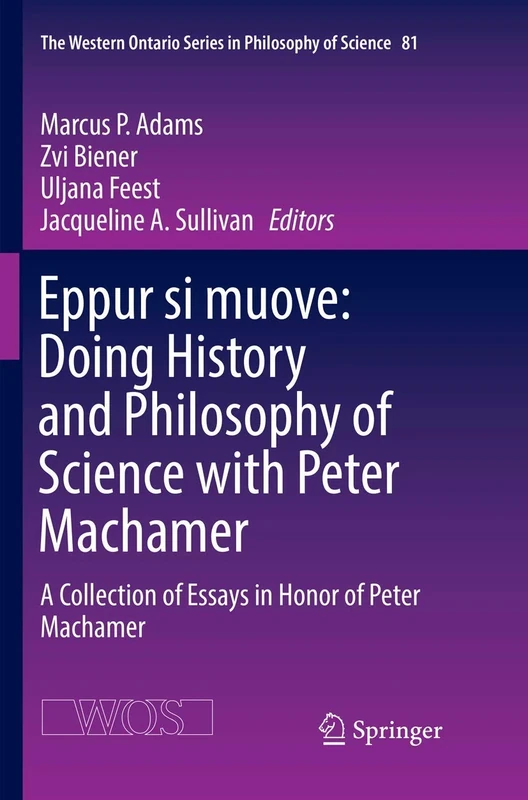 Eppur si muove: Doing History and Philosophy of Science with Peter Machamer: A Collection of Essays in Honor of Peter Machamer: 81 (The Western Ontario Series in Philosophy of Science, 81)