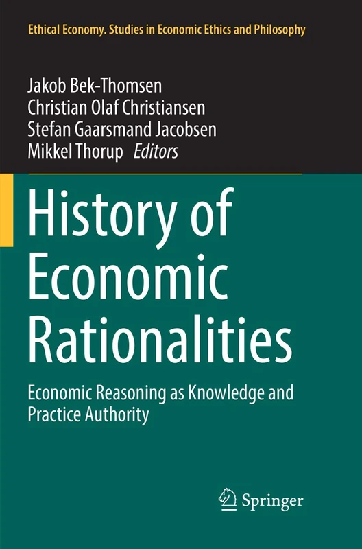 History of Economic Rationalities: Economic Reasoning as Knowledge and Practice Authority: 54 (Ethical Economy, 54)