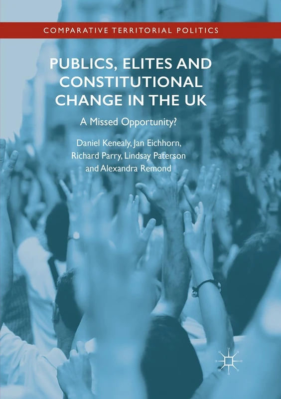 Publics, Elites and Constitutional Change in the UK: A Missed Opportunity? (Comparative Territorial Politics)