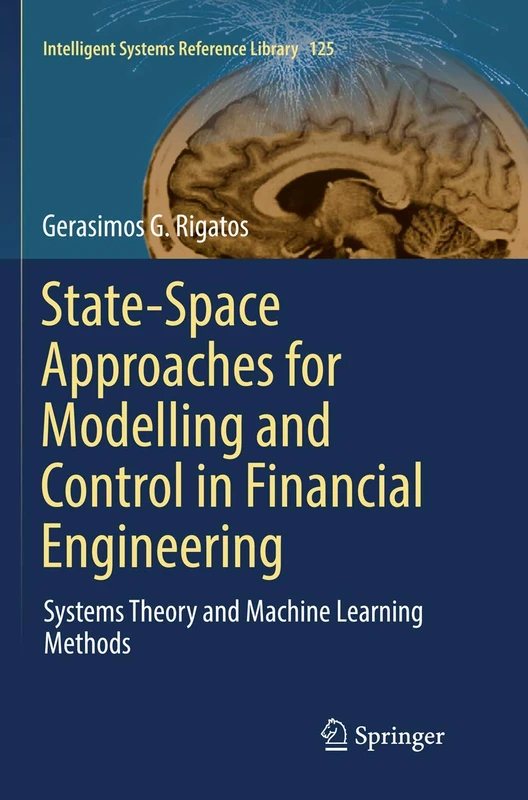 State-Space Approaches for Modelling and Control in Financial Engineering: Systems theory and machine learning methods: 125 (Intelligent Systems Reference Library, 125)