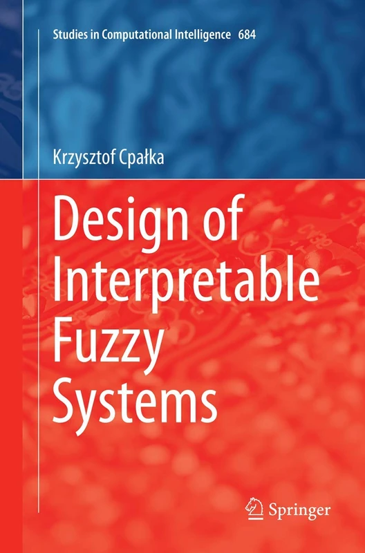 Design of Interpretable Fuzzy Systems: 684 (Studies in Computational Intelligence, 684)