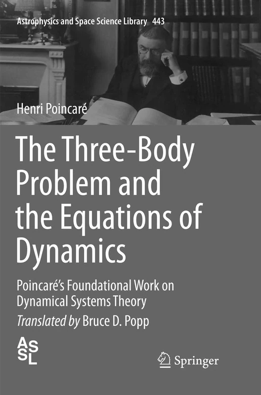 The Three-Body Problem and the Equations of Dynamics: Poincaré’s Foundational Work on Dynamical Systems Theory: 443 (Astrophysics and Space Science Library, 443)