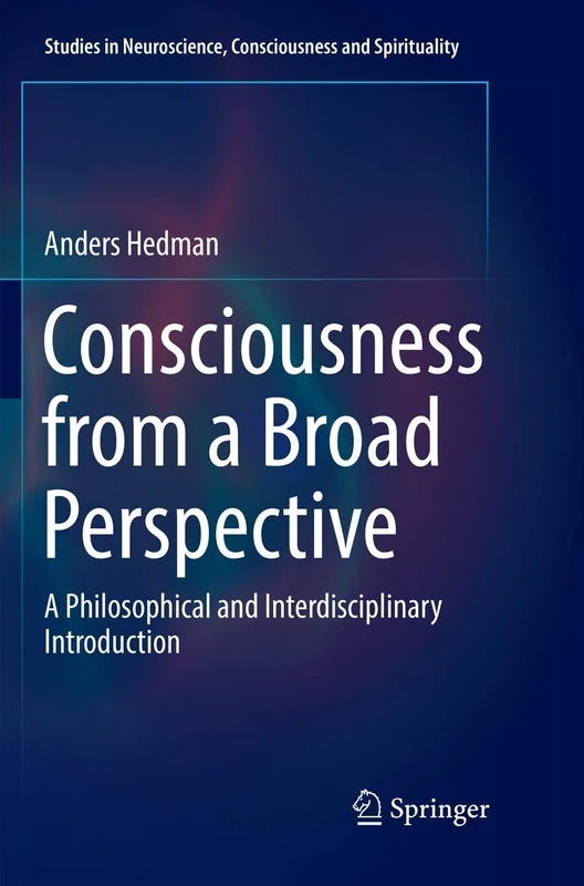 Consciousness from a Broad Perspective: A Philosophical and Interdisciplinary Introduction: 6 (Studies in Neuroscience, Consciousness and Spirituality, 6)