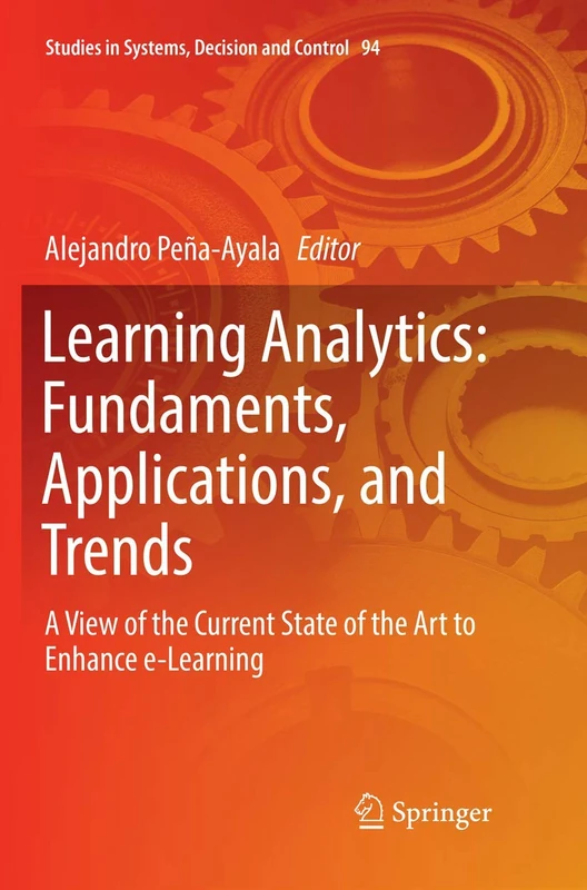Learning Analytics: Fundaments, Applications, and Trends: A View of the Current State of the Art to Enhance e-Learning: 94 (Studies in Systems, Decision and Control, 94)