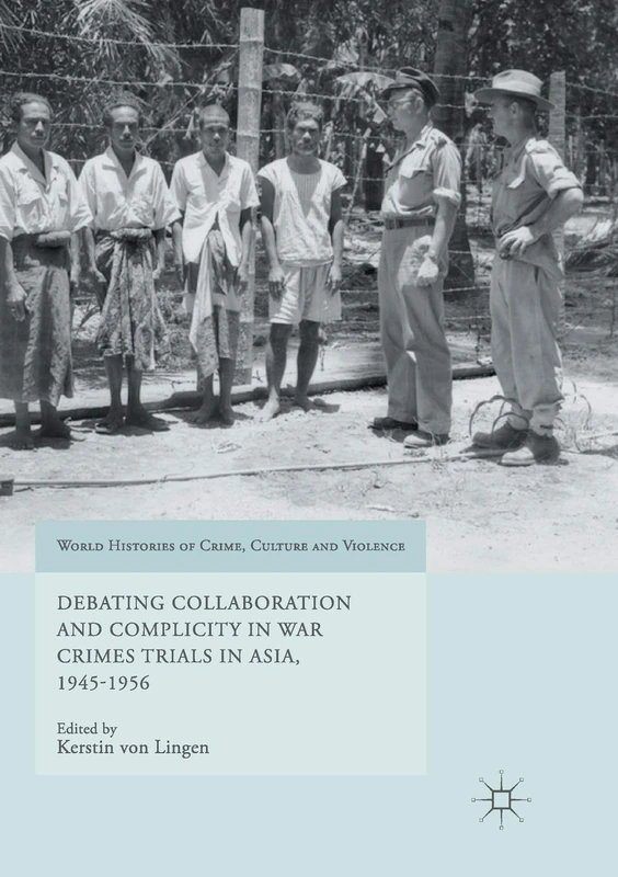 Debating Collaboration and Complicity in War Crimes Trials in Asia, 1945-1956 (World Histories of Crime, Culture and Violence)