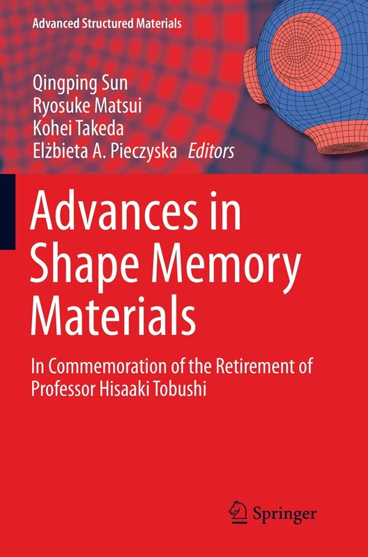 Advances in Shape Memory Materials: In Commemoration of the Retirement of Professor Hisaaki Tobushi: 73 (Advanced Structured Materials, 73)