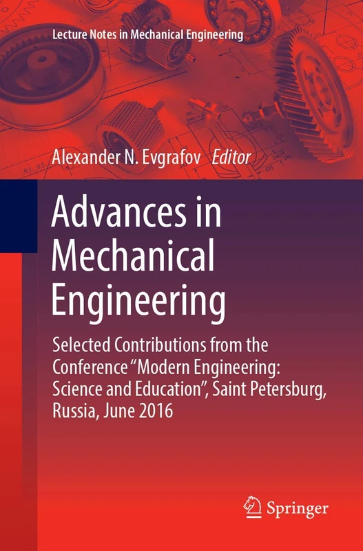 Advances in Mechanical Engineering: Selected Contributions from the Conference “Modern Engineering: Science and Education”, Saint Petersburg, Russia, ... (Lecture Notes in Mechanical Engineering)