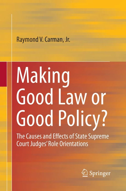 Making Good Law or Good Policy?: The Causes and Effects of State Supreme Court Judges’ Role Orientations