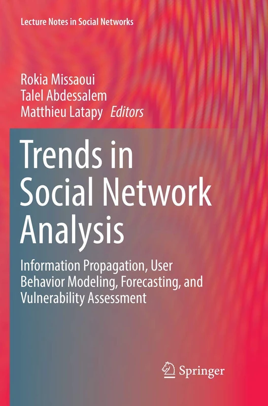 Trends in Social Network Analysis: Information Propagation, User Behavior Modeling, Forecasting, and Vulnerability Assessment (Lecture Notes in Social Networks)