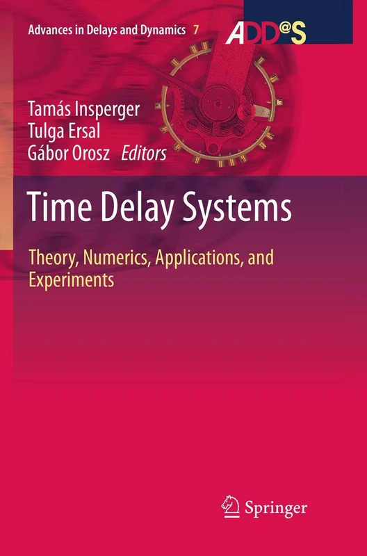 Time Delay Systems: Theory, Numerics, Applications, and Experiments: 7 (Advances in Delays and Dynamics, 7)
