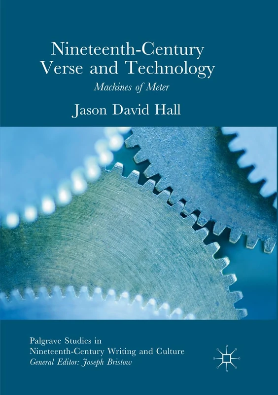 Nineteenth-Century Verse and Technology: Machines of Meter (Palgrave Studies in Nineteenth-Century Writing and Culture)