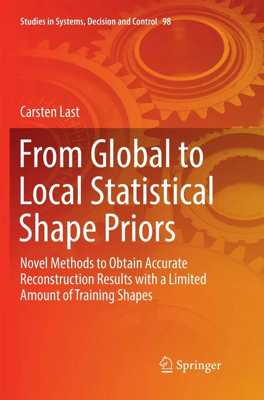 From Global to Local Statistical Shape Priors: Novel Methods to Obtain Accurate Reconstruction Results with a Limited Amount of Training Shapes: 98 (Studies in Systems, Decision and Control, 98)