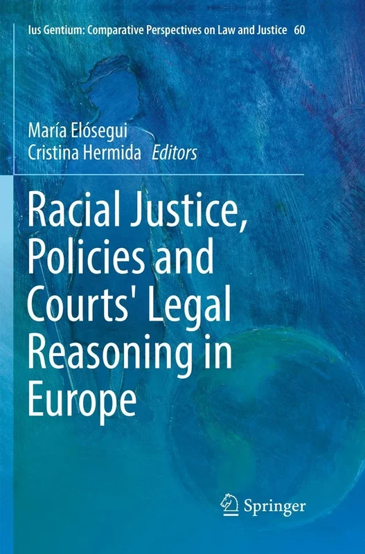 Racial Justice, Policies and Courts' Legal Reasoning in Europe: 60 (Ius Gentium: Comparative Perspectives on Law and Justice, 60)