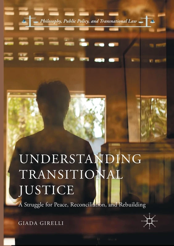 Understanding Transitional Justice: A Struggle for Peace, Reconciliation, and Rebuilding (Philosophy, Public Policy, and Transnational Law)