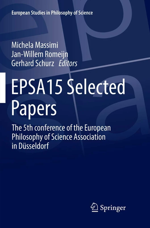 EPSA15 Selected Papers: The 5th conference of the European Philosophy of Science Association in Düsseldorf: 5 (European Studies in Philosophy of Science)
