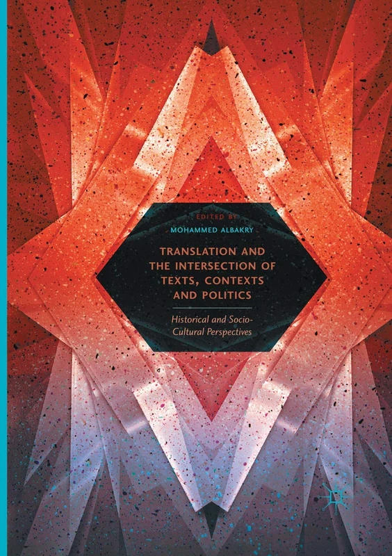 Translation and the Intersection of Texts, Contexts and Politics: Historical and Socio-Cultural Perspectives
