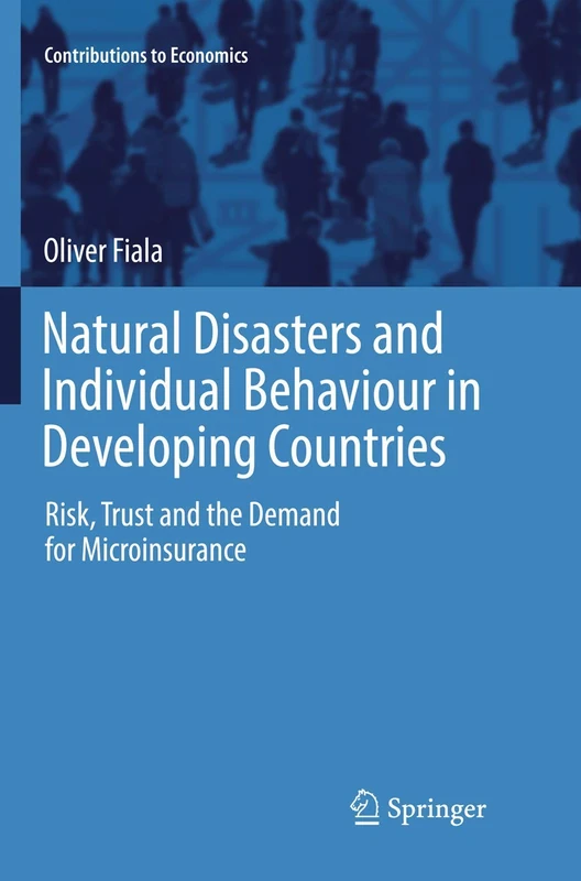 Natural Disasters and Individual Behaviour in Developing Countries: Risk, Trust and the Demand for Microinsurance (Contributions to Economics)