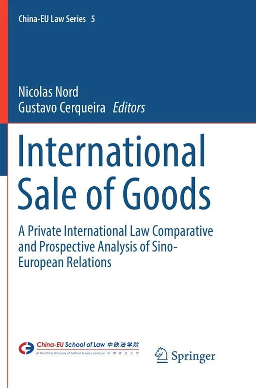 International Sale of Goods: A Private International Law Comparative and Prospective Analysis of Sino-European Relations: 5 (China-EU Law Series, 5)