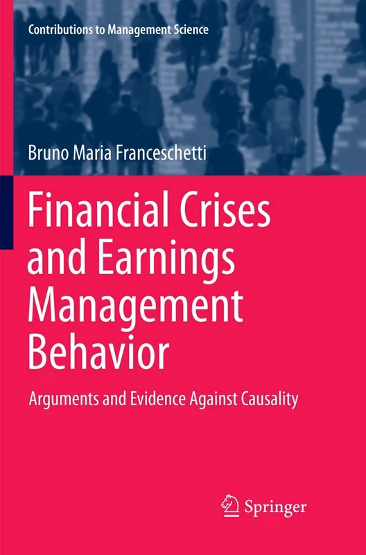 Financial Crises and Earnings Management Behavior: Arguments and Evidence Against Causality (Contributions to Management Science)