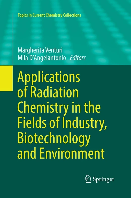 Applications of Radiation Chemistry in the Fields of Industry, Biotechnology and Environment (Topics in Current Chemistry Collections)