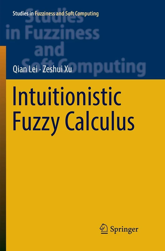 Intuitionistic Fuzzy Calculus: 353 (Studies in Fuzziness and Soft Computing, 353)